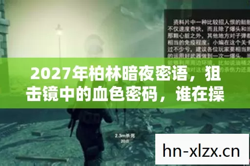 2027年柏林暗夜密语,狙击镜中的血色密码,谁在操控僵尸狂潮? 2027年柏林暗夜密语,狙击镜中的血色密码,谁在操控僵尸狂潮?