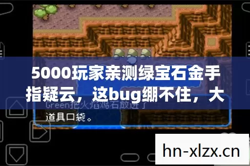 5000玩家亲测绿宝石金手指疑云,这bug绷不住,大神萌新齐炸锅! 5000玩家亲测绿宝石金手指疑云,这bug绷不住,大神萌新齐炸锅!