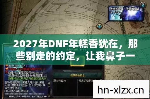 2027年DNF年糕香犹在,那些别走的约定,让我鼻子一酸 2027年DNF年糕香犹在,那些别走的约定,让我鼻子一酸