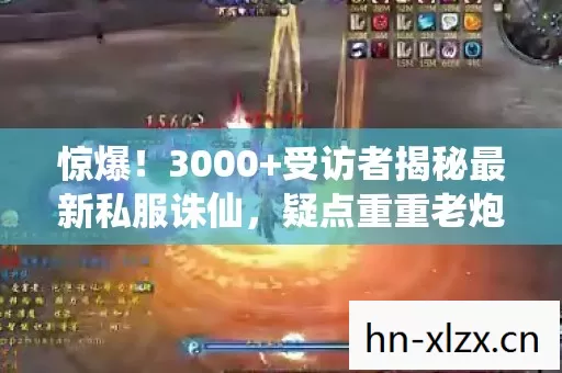 惊爆!3000+受访者揭秘最新私服诛仙,疑点重重老炮都绷不住! 惊爆!3000+受访者揭秘最新私服诛仙,疑点重重老炮都绷不住!