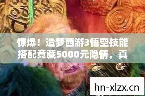 惊爆！造梦西游3悟空技能搭配竟藏5000元隐情，真相让人吓一跳！