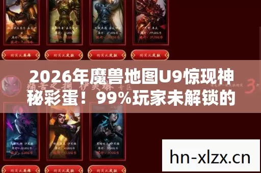 2026年魔兽地图U9惊现神秘彩蛋!99%玩家未解锁的隐藏地图曝光 2026年魔兽地图U9惊现神秘彩蛋!99%玩家未解锁的隐藏地图曝光