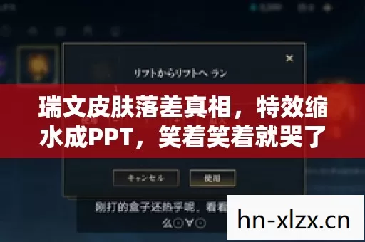 瑞文皮肤落差真相,特效缩水成PPT,笑着笑着就哭了——我的钱包和青春都喂了狗 瑞文皮肤落差真相,特效缩水成PPT,笑着笑着就哭了——我的钱包和青春都喂了狗