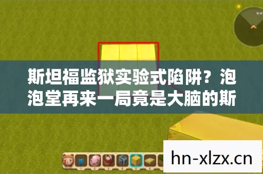 斯坦福监狱实验式陷阱？泡泡堂再来一局竟是大脑的斯德哥尔摩症候群