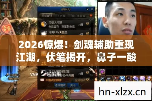 2026惊爆!剑魂辅助重现江湖,伏笔揭开,鼻子一酸忆旧情 2026惊爆!剑魂辅助重现江湖,伏笔揭开,鼻子一酸忆旧情