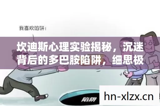 坎迪斯心理实验揭秘,沉迷背后的多巴胺陷阱,细思极恐! 坎迪斯心理实验揭秘,沉迷背后的多巴胺陷阱,细思极恐!