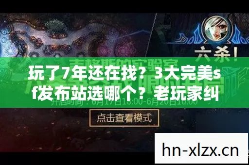 玩了7年还在找?3大完美sf发布站选哪个?老玩家纠结到失眠! 玩了7年还在找?3大完美sf发布站选哪个?老玩家纠结到失眠!