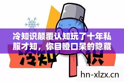 冷知识颠覆认知玩了十年私服才知,你目瞪口呆的隐藏设定全是自欺欺人! 冷知识颠覆认知玩了十年私服才知,你目瞪口呆的隐藏设定全是自欺欺人!