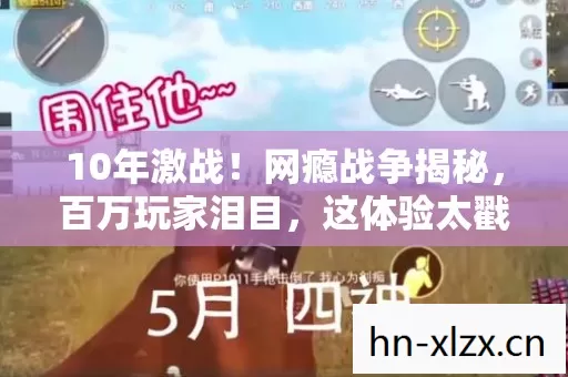 10年激战!网瘾战争揭秘,百万玩家泪目,这体验太戳心! 10年激战!网瘾战争揭秘,百万玩家泪目,这体验太戳心!