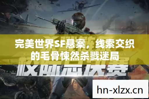 完美世界SF悬案，线索交织的毛骨悚然杀戮迷局