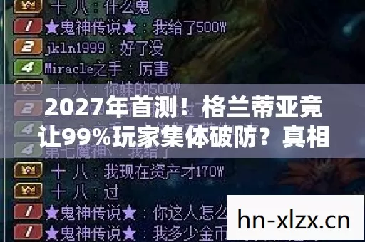 2027年首测!格兰蒂亚竟让99%玩家集体破防?真相太扎心! 2027年首测!格兰蒂亚竟让99%玩家集体破防?真相太扎心!