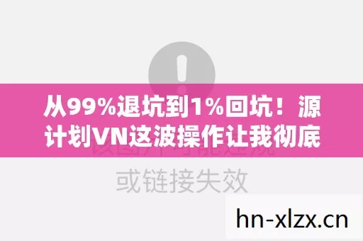 从99%退坑到1%回坑!源计划VN这波操作让我彻底破防了! 从99%退坑到1%回坑!源计划VN这波操作让我彻底破防了!