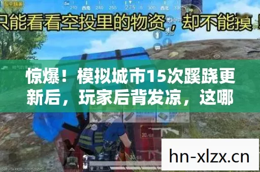 惊爆!模拟城市15次蹊跷更新后,玩家后背发凉,这哪是游戏? 惊爆!模拟城市15次蹊跷更新后,玩家后背发凉,这哪是游戏?