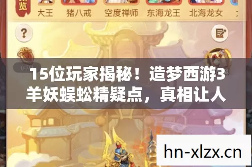 15位玩家揭秘!造梦西游3羊妖蜈蚣精疑点,真相让人绷不住 15位玩家揭秘!造梦西游3羊妖蜈蚣精疑点,真相让人绷不住