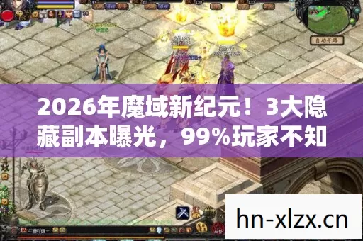2026年魔域新纪元!3大隐藏副本曝光,99%玩家不知的秘密? 2026年魔域新纪元!3大隐藏副本曝光,99%玩家不知的秘密?