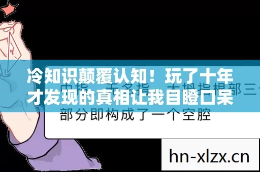 冷知识颠覆认知!玩了十年才发现的真相让我目瞪口呆 冷知识颠覆认知!玩了十年才发现的真相让我目瞪口呆