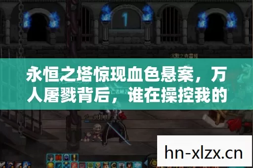 永恒之塔惊现血色悬案,万人屠戮背后,谁在操控我的灵魂? 永恒之塔惊现血色悬案,万人屠戮背后,谁在操控我的灵魂?