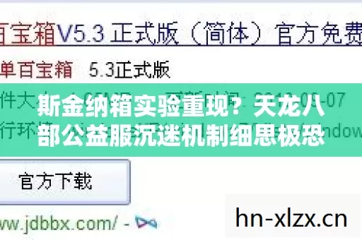 斯金纳箱实验重现?天龙八部公益服沉迷机制细思极恐 斯金纳箱实验重现?天龙八部公益服沉迷机制细思极恐
