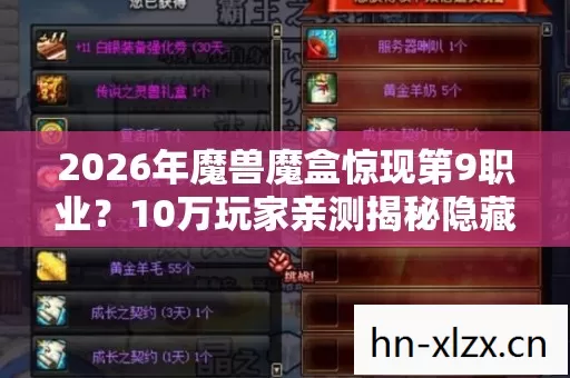 2026年魔兽魔盒惊现第9职业？10万玩家亲测揭秘隐藏真相！