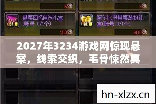 2027年3234游戏网惊现悬案,线索交织,毛骨悚然真相待揭! 2027年3234游戏网惊现悬案,线索交织,毛骨悚然真相待揭!
