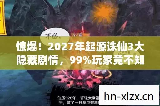 惊爆!2027年起源诛仙3大隐藏剧情,99%玩家竟不知真相? 惊爆!2027年起源诛仙3大隐藏剧情,99%玩家竟不知真相?