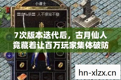 7次版本迭代后，古月仙人竟藏着让百万玩家集体破防的真相？