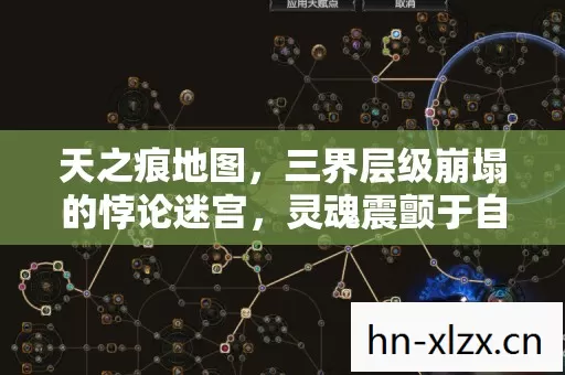 天之痕地图,三界层级崩塌的悖论迷宫,灵魂震颤于自由与宿命的绞杀场 天之痕地图,三界层级崩塌的悖论迷宫,灵魂震颤于自由与宿命的绞杀场