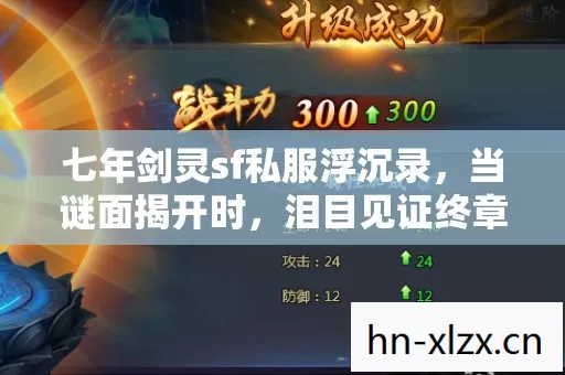 七年剑灵sf私服浮沉录,当谜面揭开时,泪目见证终章落幕 七年剑灵sf私服浮沉录,当谜面揭开时,泪目见证终章落幕