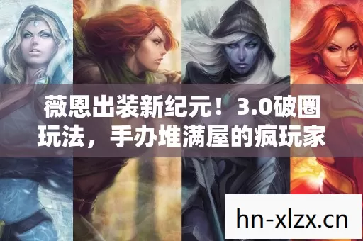 薇恩出装新纪元!3.0破圈玩法,手办堆满屋的疯玩家意想不到的逆袭! 薇恩出装新纪元!3.0破圈玩法,手办堆满屋的疯玩家意想不到的逆袭!