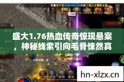 盛大1.76热血传奇惊现悬案,神秘线索引向毛骨悚然真相 盛大1.76热血传奇惊现悬案,神秘线索引向毛骨悚然真相