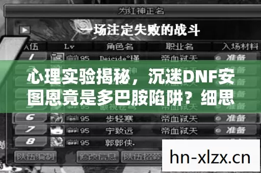 心理实验揭秘,沉迷DNF安图恩竟是多巴胺陷阱?细思极恐! 心理实验揭秘,沉迷DNF安图恩竟是多巴胺陷阱?细思极恐!