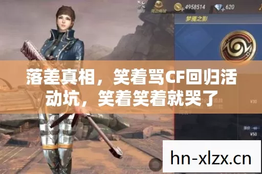 落差真相，笑着骂CF回归活动坑，笑着笑着就哭了