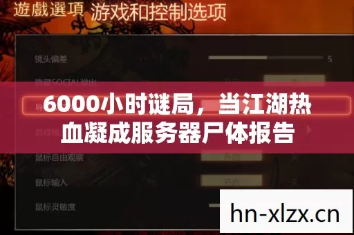 6000小时谜局,当江湖热血凝成服务器尸体报告 6000小时谜局,当江湖热血凝成服务器尸体报告