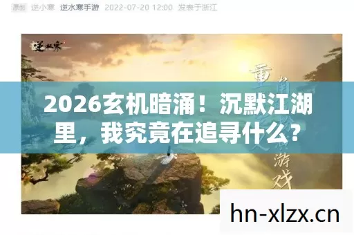 2026玄机暗涌!沉默江湖里,我究竟在追寻什么? 2026玄机暗涌!沉默江湖里,我究竟在追寻什么?