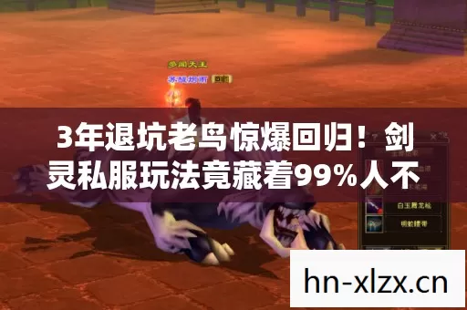 3年退坑老鸟惊爆回归！剑灵私服玩法竟藏着99%人不知的终极秘密