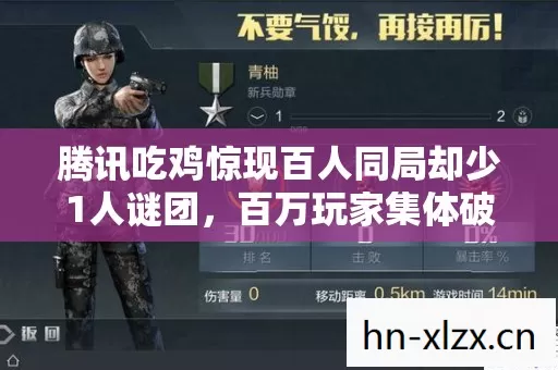 腾讯吃鸡惊现百人同局却少1人谜团,百万玩家集体破防! 腾讯吃鸡惊现百人同局却少1人谜团,百万玩家集体破防!