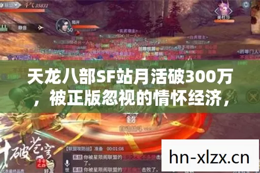 天龙八部SF站月活破300万,被正版忽视的情怀经济,竟藏着比官服更暴利的底层逻辑 天龙八部SF站月活破300万,被正版忽视的情怀经济,竟藏着比官服更暴利的底层逻辑