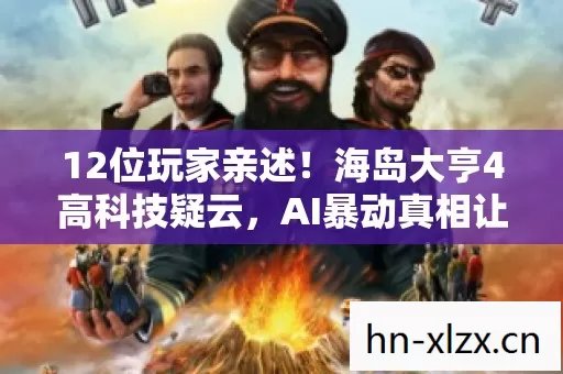 12位玩家亲述!海岛大亨4高科技疑云,AI暴动真相让人绷不住 12位玩家亲述!海岛大亨4高科技疑云,AI暴动真相让人绷不住