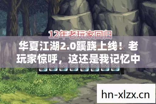 华夏江湖2.0蹊跷上线！老玩家惊呼，这还是我记忆中的江湖吗？