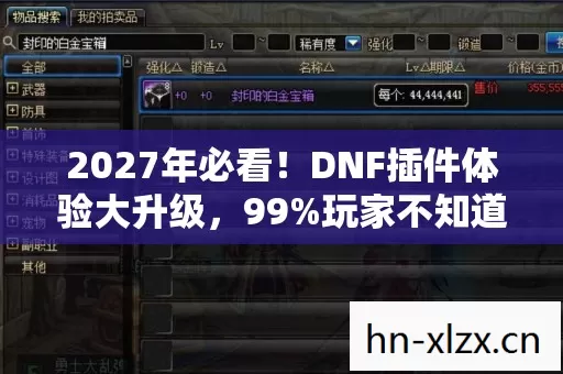 2027年必看!DNF插件体验大升级,99%玩家不知道的3大神级心得 2027年必看!DNF插件体验大升级,99%玩家不知道的3大神级心得