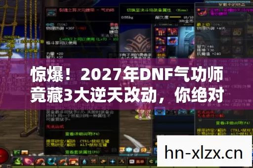 惊爆!2027年DNF气功师竟藏3大逆天改动,你绝对想不到! 惊爆!2027年DNF气功师竟藏3大逆天改动,你绝对想不到!