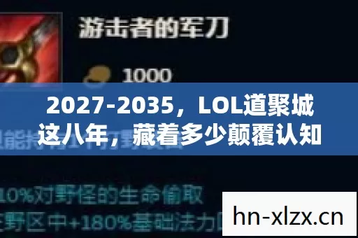 2027-2035,LOL道聚城这八年,藏着多少颠覆认知的秘密? 2027-2035,LOL道聚城这八年,藏着多少颠覆认知的秘密?