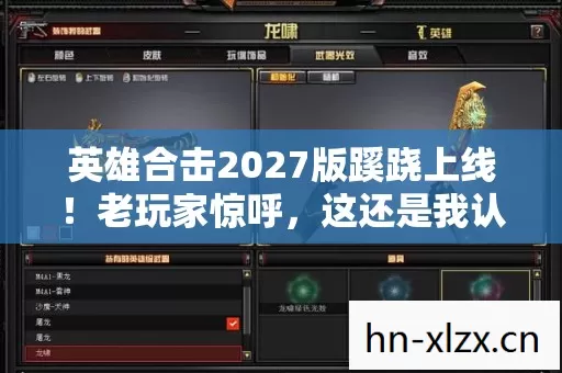 英雄合击2027版蹊跷上线!老玩家惊呼,这还是我认识的江湖吗? 英雄合击2027版蹊跷上线!老玩家惊呼,这还是我认识的江湖吗?