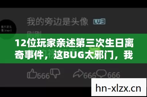 12位玩家亲述第三次生日离奇事件,这BUG太邪门,我直接绷不住了! 12位玩家亲述第三次生日离奇事件,这BUG太邪门,我直接绷不住了!