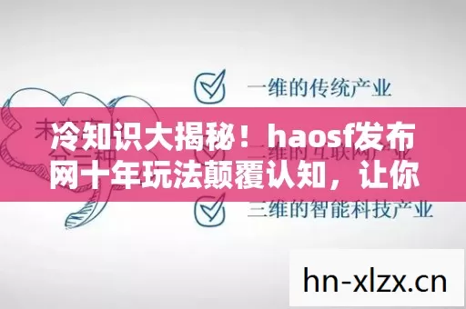 冷知识大揭秘!haosf发布网十年玩法颠覆认知,让你目瞪口呆! 冷知识大揭秘!haosf发布网十年玩法颠覆认知,让你目瞪口呆!