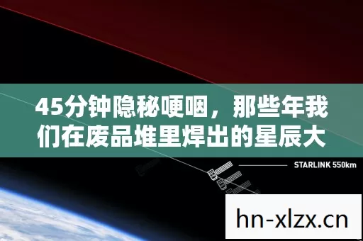 45分钟隐秘哽咽，那些年我们在废品堆里焊出的星辰大海