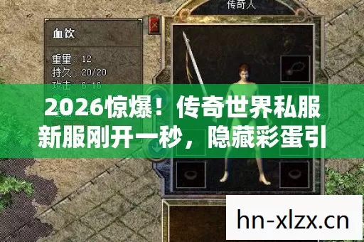 2026惊爆!传奇世界私服新服刚开一秒,隐藏彩蛋引爆全服狂潮? 2026惊爆!传奇世界私服新服刚开一秒,隐藏彩蛋引爆全服狂潮?