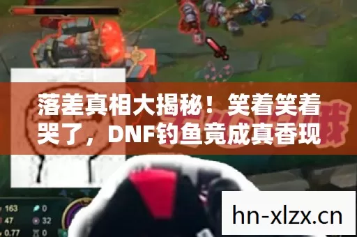 落差真相大揭秘!笑着笑着哭了,DNF钓鱼竟成真香现场? 落差真相大揭秘!笑着笑着哭了,DNF钓鱼竟成真香现场?