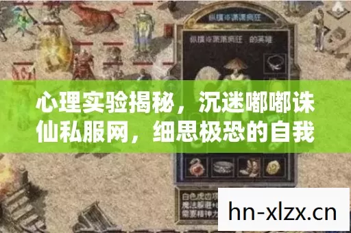 心理实验揭秘,沉迷嘟嘟诛仙私服网,细思极恐的自我囚禁 心理实验揭秘,沉迷嘟嘟诛仙私服网,细思极恐的自我囚禁