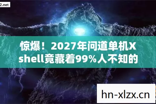 2027年问道单机Xshell竟藏着99图片